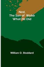 Ned, the son of Webb: What he did.