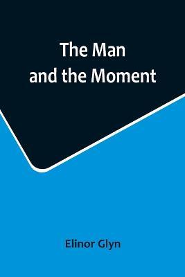 The Man and the Moment - Elinor Glyn - cover