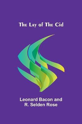 The Lay of the Cid - Leonard Bacon,R Selden Rose - cover