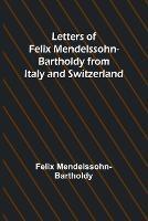 Letters of Felix Mendelssohn Bartholdy from Italy and Switzerland