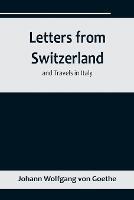 Letters from Switzerland and Travels in Italy - Johann Wolfgang Von Goethe - cover