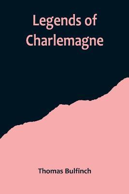 Legends of Charlemagne - Thomas Bulfinch - cover