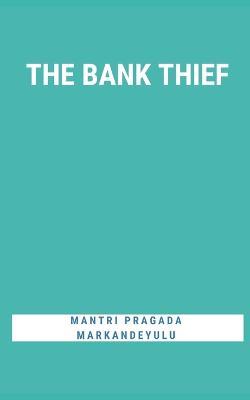 The Bank Thief - Mantri Pragada Markandeyulu - cover