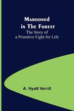 Marooned in the Forest: The Story of a Primitive Fight for Life