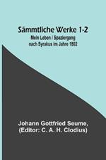 Sammtliche Werke 1-2: Mein Leben / Spaziergang nach Syrakus im Jahre 1802