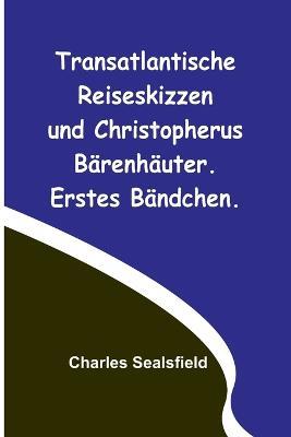 Transatlantische Reiseskizzen und Christopherus Barenhauter. Erstes Bandchen. - Charles Sealsfield - cover