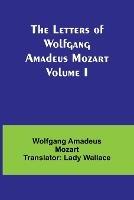 The Letters of Wolfgang Amadeus Mozart Volume I - Amadeus Mozart Translator Lady Walla - cover