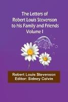 The Letters of Robert Louis Stevenson to his Family and Friends - Volume I - Robert Louis Stevenson - cover