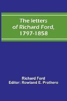 The letters of Richard Ford, 1797-1858