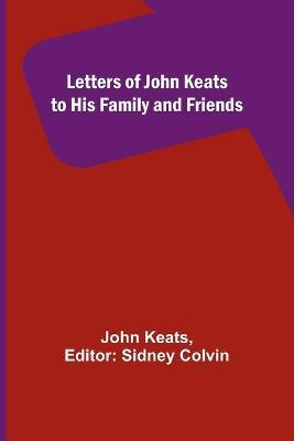 Letters of John Keats to His Family and Friends - John Keats - cover