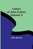 Letters of John Calvin, Volume II - Jules Bonnet - cover