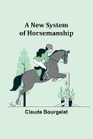 A New System of Horsemanship - Claude Bourgelat - cover
