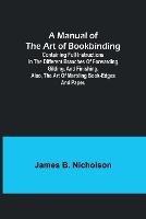 A Manual of the Art of Bookbinding; Containing full instructions in the different branches of forwarding, gilding, and finishing. Also, the art of marbling book-edges and paper. - James B Nicholson - cover