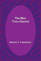 The Man Thou Gavest - Harriet T Comstock - cover