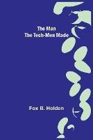 The Man the Tech-Men Made - Fox B Holden - cover