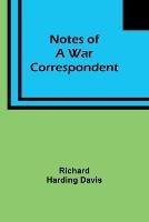 Notes of a War Correspondent - Richard Harding Davis - cover