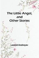The Little Angel, and Other Stories - Leonid Andreyev - cover