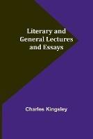 Literary and General Lectures and Essays - Charles Kingsley - cover