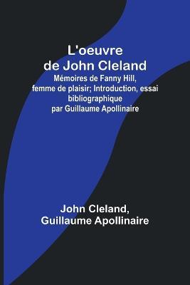 L'oeuvre de John Cleland: Memoires de Fanny Hill, femme de plaisir; Introduction, essai bibliographique par Guillaume Apollinaire - John Cleland,Guillaume Apollinaire - cover