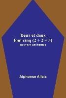 Deux et deux font cinq (2 + 2 = 5); oeuvres anthumes