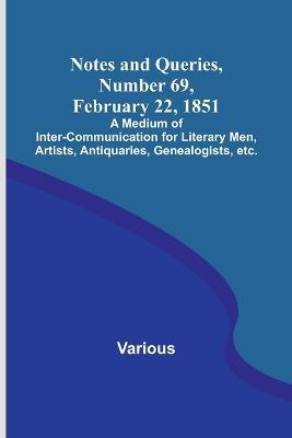 Notes and Queries, Number 69, February 22, 1851; A Medium of Inter-communication for Literary Men, Artists, Antiquaries, Genealogists, etc. - Various - cover