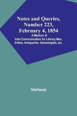 Notes and Queries, Number 223, February 4, 1854; A Medium of Inter-communication for Literary Men, Artists, Antiquaries, Geneologists, etc. - Various - cover