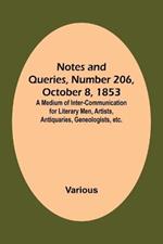 Notes and Queries, Number 206, October 8, 1853; A Medium of Inter-communication for Literary Men, Artists, Antiquaries, Geneologists, etc.