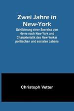 Zwei Jahre in New-York; Schilderung einer Seereise von Havre nach New-York und Charakteristik des New-Yorker politischen und socialen Lebens