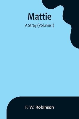 Mattie: -A Stray (Volume I) - F W Robinson - cover