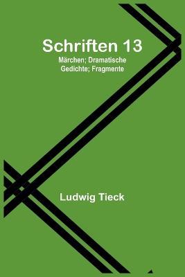 Schriften 13: Marchen; Dramatische Gedichte; Fragmente - Ludwig Tieck - cover
