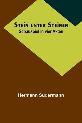 Stein unter Steinen: Schauspiel in vier Akten - Hermann Sudermann - cover