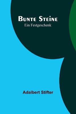 Bunte Steine: Ein Festgeschenk - Adalbert Stifter - cover