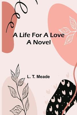 A Life For a Love - L T Meade - cover