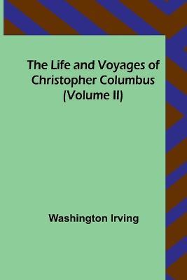 The Life and Voyages of Christopher Columbus (Volume II) - Washington Irving - cover