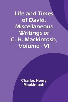 Life and Times of David. Miscellaneous Writings of C. H. Mackintosh, vol. VI - Charles Henry Mackintosh - cover
