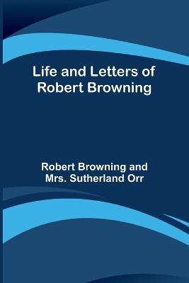 Life and Letters of Robert Browning - Robert Browning,Sutherland Orr - cover