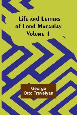 Life and Letters of Lord Macaulay. Volume 1 - George Otto Trevelyan - cover