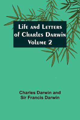 Life and Letters of Charles Darwin - Volume 2 - Charles Darwin,Francis Darwin - cover