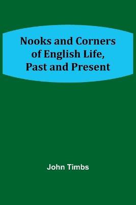 Nooks and Corners of English Life, Past and Present - John Timbs - cover