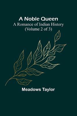 A Noble Queen: A Romance of Indian History (Volume 2 of 3) - Meadows Taylor - cover