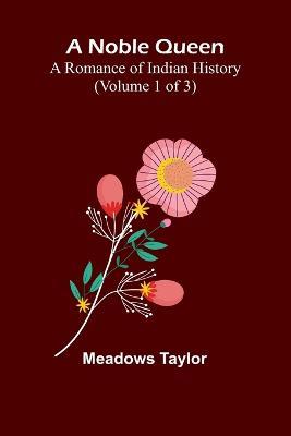 A Noble Queen: A Romance of Indian History (Volume 1 of 3) - Meadows Taylor - cover