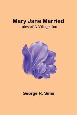 Mary Jane Married: Tales of a Village Inn - George R Sims - cover