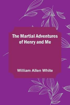 The Martial Adventures of Henry and Me - William Allen White - cover