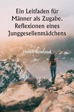 Ein Leitfaden fur Manner als Zugabe. Reflexionen eines Junggesellenmadchens