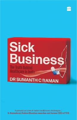 Sick Business: The Truth Behind Healthcare in India - Sumanth Raman - cover