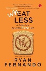 WHEAT LESS: A GUIDE TO A GLUTEN FREE LIFE