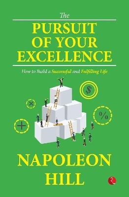 THE PURSUIT OF OF YOUR EXCELLENCE: HOW TO BUILD A SUCCESSFUL AND FULFILLING LIFE - NAPOLEON HILL - cover