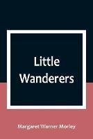 Little Wanderers - Margaret Warner Morley - cover