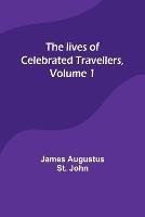 The lives of celebrated travellers, Volume 1 - James Augustus St John - cover