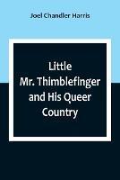 Little Mr. Thimblefinger and His Queer Country - Joel Chandler Harris - cover